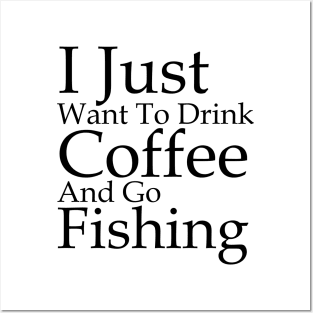 I Just Want To Drink Coffee And Go Fishing Posters and Art